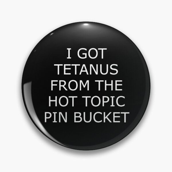 tetanus from hot topic pin bucket